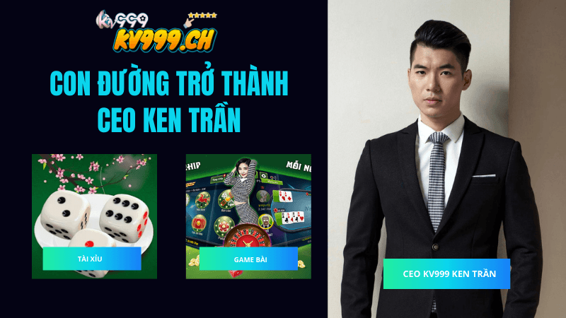 Hành trình chinh phục toàn bộ game giải trí cá cược của Ceo Ken Trần