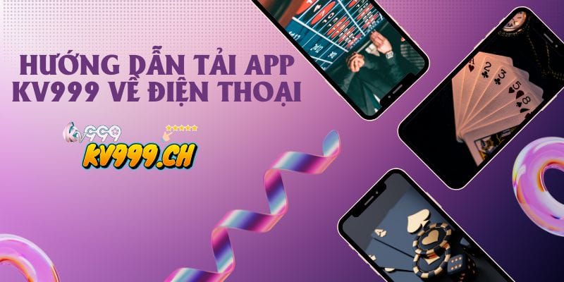 Hướng dẫn tải app kv999 về điện thoại nhanh chóng