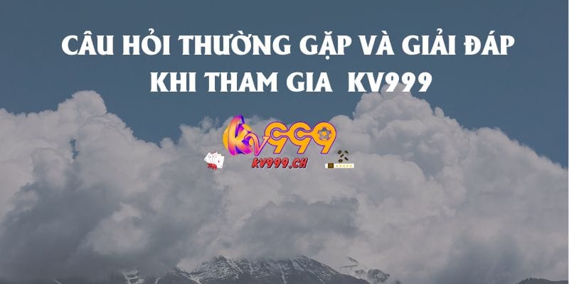 câu hỏi thường gặp và giải đáp kv999