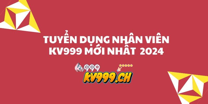 Tuyển dụng nhân viên KV999 mới nhất 2024