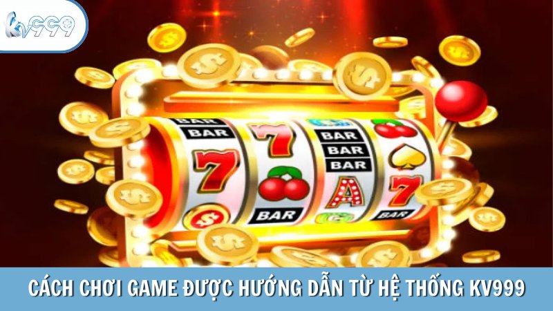 Cách chơi game được hướng dẫn từ hệ thống KV999