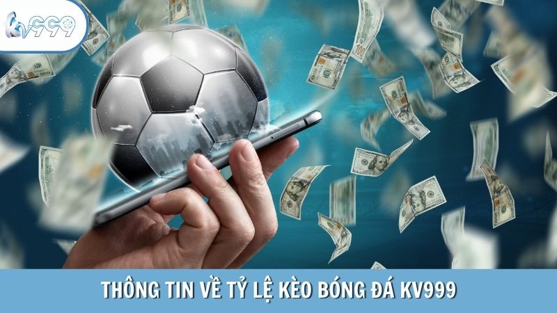 Thông tin về tỷ lệ kèo bóng đá KV999